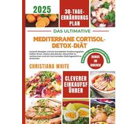 MEDITERRANE CORTISOL-DETOX-DIÄT: Leckere Rezepte und ein kompletter Ernährungsplan helfen Ihnen, Stress abzubauen, Bauchfett zu verbrennen und ein ... Cortisol-ausgleichende mediterrane Küche)