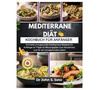 MEDITERRANE DIÄT KOCHBUCH FÜR ANFÄNGER: Schnelle und gesunde mediterrane Rezepte für Anfänger & 7-Tage-Ernährungsplan zum Abnehmen und für ein ... your body (Cookbooks & Exercise guides))