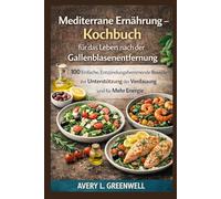 Mediterrane Ernährung - Kochbuch für das Leben nach der Gallenblasenentfernung: 100 Einfache, Entzündungshemmende Rezepte zur Unterstützung der Verdauung und für Mehr Energie