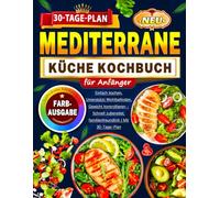 Mediterrane Küche Kochbuch für Anfänger: Einfach kochen, Unterstützt Wohlbefinden, Gewicht kontrollieren - Schnell zubereitet, familienfreundlich | Mit 30-Tage-Plan
