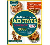 Mediterranean Air Fryer Cookbook for Beginners 2024,8-Week Meal Plan, 2000 Days of Healthy and Delicious Recipes Easy-to-Make in Less Than 30 Minutes
