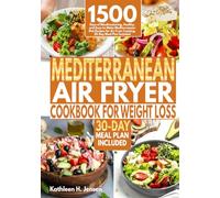 Mediterranean Air Fryer Cookbook for Weight Loss: 1500 Days of Mouthwatering, Healthy, and Easy-to-Make Mediterranean Diet Recipes for Air Fryer Cooking. 30-Day Meal Plan Included