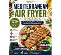 MEDITERRANEAN AIR FRYER COOKBOOK: Simple, Healthy & Flavor-Packed Recipes for Everyday Cooking