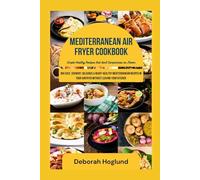 MEDITERRANEAN AIR FRYER COOKBOOK: The Ultimate Guide on A Healthy and Fun Way to Cook 366 Easy, Crunchy, Delicious & Heart-Healthy Mediterranean Recipes in Your Air-fryer Without Leaving Your Kitchen