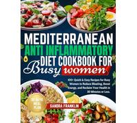 mediterranean anti inflammatory diet cookbook for busy women: 100+ Quick & Easy Recipes for Busy Women to Reduce Bloating, Boost Energy, and Reclaim Your Health in 30 Minutes or Less.