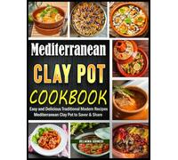 Mediterranean Clay Pot Cookbook: Easy and Delicious Traditional Modern Recipes Mediterranean Clay Pot to Savor & Share