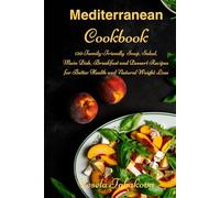 Mediterranean Cookbook: 120 Family-Friendly Soup, Salad, Main Dish, Breakfast and Dessert Recipes for Better Health and Natural Weight Loss: Fuss-Free Dinner Recipes That Are Easy On The Budget