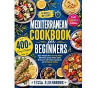 Mediterranean Cookbook for Beginners: 400+ Easy Recipes for Everyday Meals: Breakfasts, Salads, Mains, Sides & Desserts with Simple Ingredients, Color Photos, and 30-Minute Options