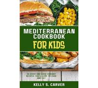 MEDITERRANEAN COOKBOOK FOR KIDS: 20 Quick and Easy Vibrant Recipes You’ll Love to Cook and Eat
