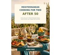 Mediterranean Cooking for Two After 50: 80 Easy Recipes for Relaxed Weeknight Dinners, Perfect Portions, and a Simpler Way to Eat Well