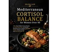 Mediterranean Cortisol Balance: for Women Over 40: 100+ Easy Mediterranean Recipes, a 4-Week Meal Plan, and Weekly Shopping Lists to Support Hormone ... Good After 40 (The Nourished Life Collection)