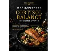 Mediterranean Cortisol Balance: for Women Over 40: 100+ Easy Mediterranean Recipes, a 4-Week Meal Plan, and Weekly Shopping Lists to Support Hormone ... Good After 40 (The Nourished Life Collection)
