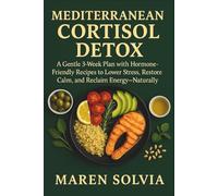 Mediterranean Cortisol Detox: A Gentle 3-Week Plan with Hormone-Friendly Recipes to Lower Stress, Restore Calm, and Reclaim Energy-Naturally (Cortisol Calm: A Gentle Healing Series)