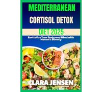 MEDITERRANEAN CORTISOL DETOX DIET 2025: Revitalize Your Body and Mind with Nature's Bounty