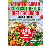 Mediterranean Cortisol Detox Diet COOKBOOK: 150+ Quick & Easy Recipes to Relieve Stress, Balance Hormones, Boost Energy & Restore Your Calm - Includes a 35-Day Meal Plan & Shopping List
