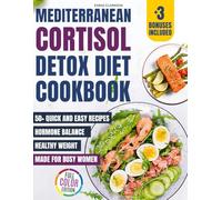 Mediterranean Cortisol Detox Diet Cookbook: 50+ Quick and Easy Delicious Recipes for Hormone Balance and Healthy Weight - Made for Busy Women (Cortisol Reset & Detox)