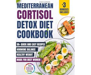 Mediterranean Cortisol Detox Diet Cookbook: 50+ Quick and Easy Delicious Recipes for Hormone Balance and Healthy Weight - Made for Busy Women (Cortisol Reset & Detox)