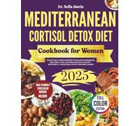 Mediterranean Cortisol Detox Diet Cookbook For Women 2025: Deliciously Simple Recipes To Balance Hormones, Melt Belly Fat, And Reclaim Your Vitality - Includes A 4-Week Plan & Grocery Guides