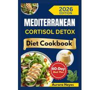 MEDITERRANEAN CORTISOL DETOX DIET COOKBOOK: Fresh, Balanced Recipes with a 60-Day Meal Plan
