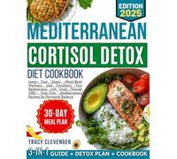 Mediterranean Cortisol Detox Diet Cookbook: Lower Your Stress, Mind-Body Wellness, and Transform Your Relationship with Food Through 200+ Fear-Free Mediterranean Recipes for Hormonal Balance
