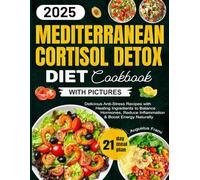 Mediterranean Cortisol Detox Diet Cookbook With Pictures: Delicious Anti-Stress Recipes with Healing Ingredients to Balance Hormones, Reduce Inflammation & Boost Energy Naturally