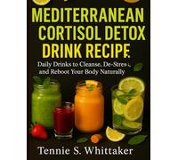 Mediterranean Cortisol Detox Diet Drink Recipe: Daily Drinks to Cleanse, De-Stress, and Reboot Your Body Naturally