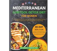 Mediterranean Cortisol Detox Diet for Women: A 40-Day Reset Plan & Under 30-Minute, Science Backed Recipes to Reduce Stress, Burn Belly Fat and Boost ... (The Women's Hormonal Wellness Library)