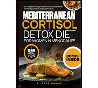 Mediterranean Cortisol Detox Diet For Women In Menopause: The Complete 60-Day Meal Plan to Reset Hormones and Manage Cortisol During Menopause.