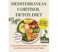 Mediterranean Cortisol Detox Diet for Women Over 35: A Natural Reset Plan to Reduce Stress, Flatten Your Belly, and Feel Like Yourself Again