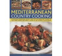 Mediterranean Country Cooking: 50 Deliciously Traditional Recipes from the Sun-drenched Cuisines of Italy, Spain, France and Greece, Shown in 300 Colourful Photographs