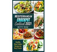 Mediterranean Crockpot Cookbook 2021: Healthy Slow Cooker Recipes for Busy People