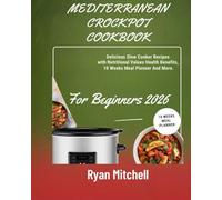 MEDITERRANEAN CROCKPOT COOKBOOK FOR BEGINNERS 2026: Delicious Slow Cooker Recipes with Nutritional Values Health Benefits 10 Weeks Meal Planner And More