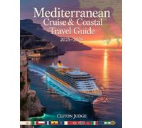 MEDITERRANEAN CRUISE & COASTAL TRAVEL GUIDE 2025-2026: A COMPLETE SEA & SHORE TRAVEL COMPANION FOR THE MODERN MEDITERRANEAN EXPLORER