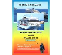 Mediterranean Cruise Ports Travel Guide 2025-2026: Discover Hidden Harbors, Timeless Cultures & Unforgettable Shore Adventures (Rodney Normand Travel Guide)