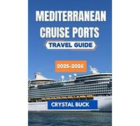MEDITERRANEAN CRUISE PORTS TRAVEL GUIDE 2025-2026: Exploring Vibrant Coastal Destinations, Rich History, and Local Culture on Your Seafaring Adventure