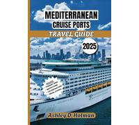 Mediterranean Cruise Ports Travel Guide 2025: Discover Iconic Landmarks, Hidden Gems, Shore Excursions, Culinary Delights, and Insider Tips for Your Unforgettable Cruise Adventure.