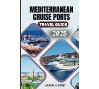 Mediterranean Cruise Ports Travel Guide 2025: Explore Iconic Destinations, Rich Cultures, Local Cuisine, Itineraries and Practical Tips for an Unforgettable Cruise Adventure.