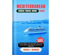 MEDITERRANEAN CRUISE TRAVEL GUIDE 2026: Plan with Confidence, Avoid Costly Mistakes, Discover Must-See Ports, Shore Excursions, Budget Tips, and Stress-Free Sailing Secrets
