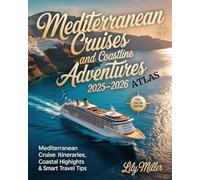 MEDITERRANEAN CRUISES AND COASTLINE ADVENTURES ATLAS 2025-2026: MEDITERRANEAN CRUISE ITINERARIES, COASTAL HIGHLIGHTS & SMART TRAVEL TIPS