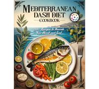 Mediterranean DASH Diet Cookbook: 100+ Heart-Healthy Recipes to Lower Blood Pressure Naturally | Includes 4-Week Meal Plan, Grocery Lists & Full-Color Photos