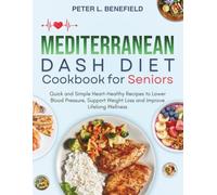 Mediterranean Dash Diet Cookbook for Seniors: Quick and Simple Heart-Healthy Recipes to Lower Blood Pressure, Support Weight Loss and Improve Lifelong Wellness