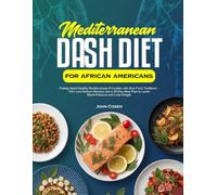 Mediterranean Dash Diet For African Americans: Fusing Heart-Healthy Mediterranean Principles with Soul Food Traditions - 100+ Low-Sodium Recipes and a ... Plan to Lower Blood Pressure and Lose Weight