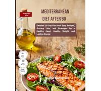 Mediterranean Diet After 60: Detailed 28-Day Plan with Easy Recipes, Grocery Lists, and Strategies for a Healthy Heart, Healthy Weight, and Lasting Energy