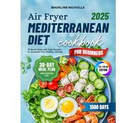 Mediterranean Diet Air Fryer Cookbook for Beginners: Over 1500 Days of Quick, Easy, and Tasty Recipes to Jumpstart Your Healthy Lifestyle. Includes a No-Stress 30-Day Meal Plan｜Full Color Edition