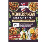 Mediterranean Diet Air Fryer Cookbook for Beginners (UK Edition): 120+ Easy, Healthy & Time-Saving Recipes for Quick Meals at Home Includes a 30-Day ... Shopping Lists - Works with Any Air Fryer