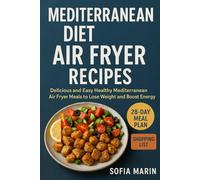 Mediterranean Diet Air Fryer Recipes: Delicious and Easy Healthy Mediterranean Air Fryer Meals to Lose Weight and Boost Energy (The Mediterranean Cooking Series)