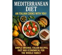 MEDITERRANEAN DIET: AN ITALIAN COOKS WITH YOU!: SIMPLE ORIGINAL ITALIAN RECIPES, FAST AND ECONOMICAL FOR THE WHOLE FAMILY