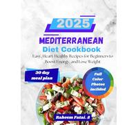 MEDITERRANEAN Diet Cookbook 2025: Easy, Heart-Healthy Recipes for Beginners to Boost Energy, and Lose Weight
