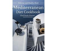 Mediterranean Diet Cookbook - Delicious and Healthy Mediterranean Meals: Mediterranean Diet for Beginners: Volume 1