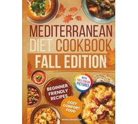 Mediterranean Diet Cookbook - Fall Edition: Beginner-Friendly Comfort Recipes With Warming Soups, Stews, Casseroles, Pasta, Rice, Meat, Fish, Salads ... Recipes for Holidays & Special Occasions)
